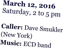 March 12, 2016 Saturday, 2 to 5 pm  Caller: Dave Smukler (New York)  Music: ECD band